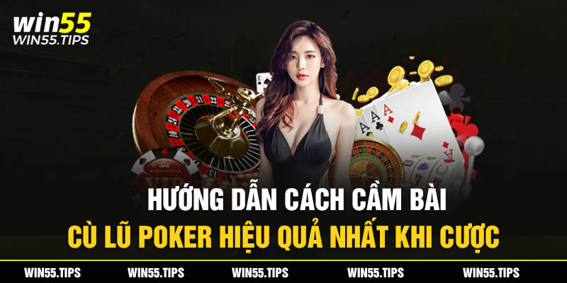 Hướng dẫn cách cầm bài cù lũ hiệu quả khi cược Poker
