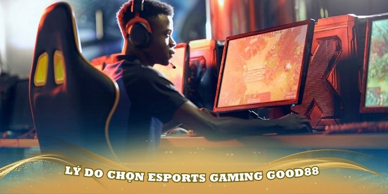 Có nhiều lý do mà mọi người yêu thích sảnh Esports Gaming Good88