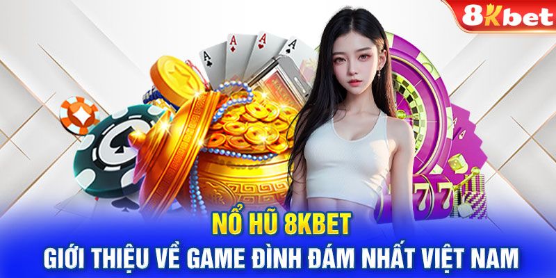 Tổng quan về nổ hũ 8Kbet